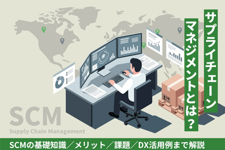 �T�v���C�`�F�[���}�l�W�����g�iSCM�j�Ƃ́H��b���烁���b�g�A�ۑ�ADX���p��܂ŉ��